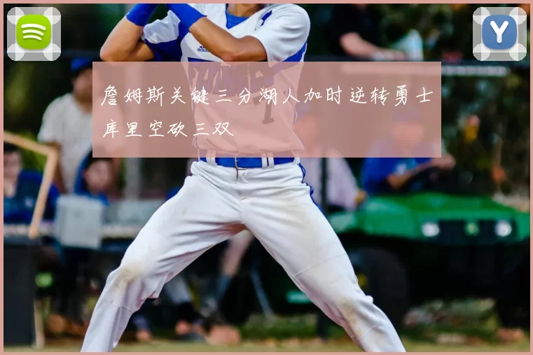 詹姆斯关键三分湖人加时逆转勇士库里空砍三双