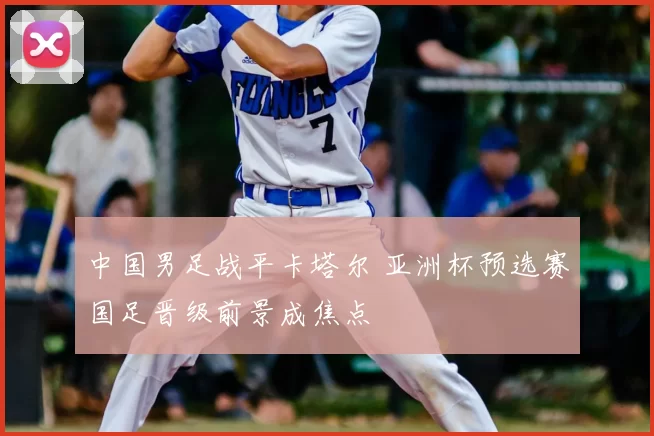 中国男足战平卡塔尔 亚洲杯预选赛国足晋级前景成焦点
